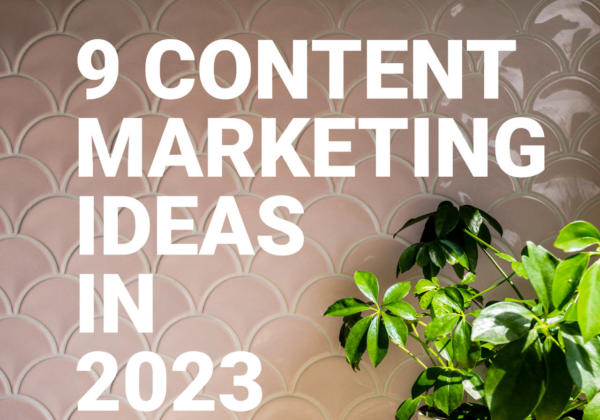 9 Content Marketing Ideas In 2023